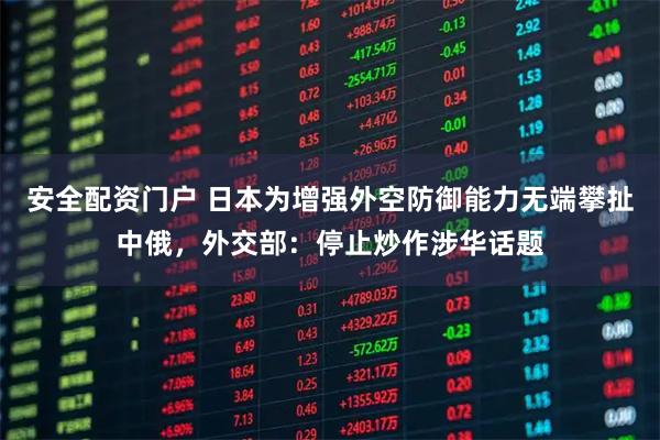 安全配资门户 日本为增强外空防御能力无端攀扯中俄，外交部：停止炒作涉华话题